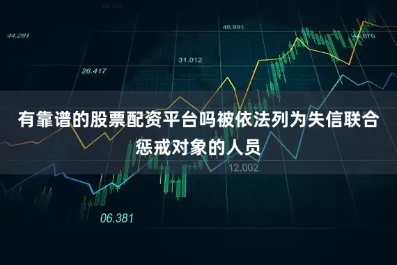 有靠谱的股票配资平台吗被依法列为失信联合惩戒对象的人员
