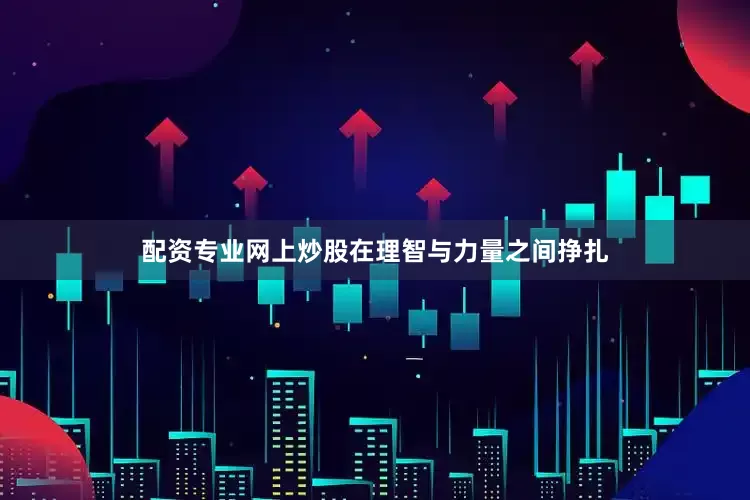 配资专业网上炒股在理智与力量之间挣扎