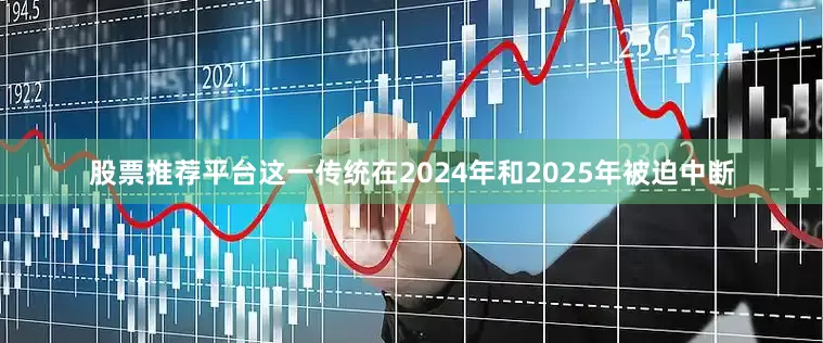 股票推荐平台这一传统在2024年和2025年被迫中断