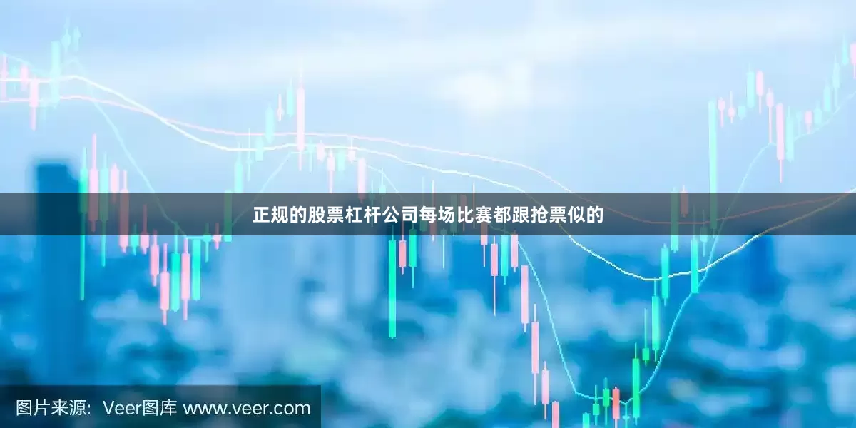 正规的股票杠杆公司每场比赛都跟抢票似的