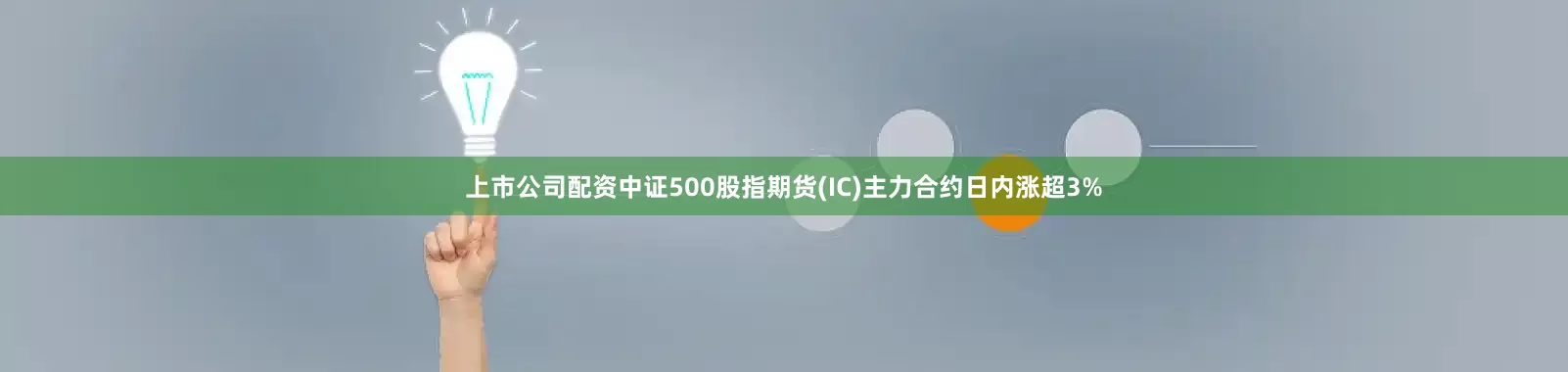 上市公司配资中证500股指期货(IC)主力合约日内涨超3%