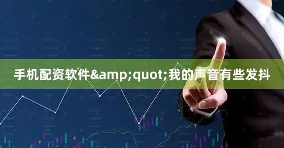 手机配资软件"我的声音有些发抖